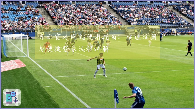 开云官方网站使用指南：快速注册与便捷登录流程详解
