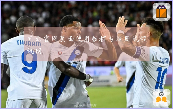 开云官网页面使用教程与注册流程说明