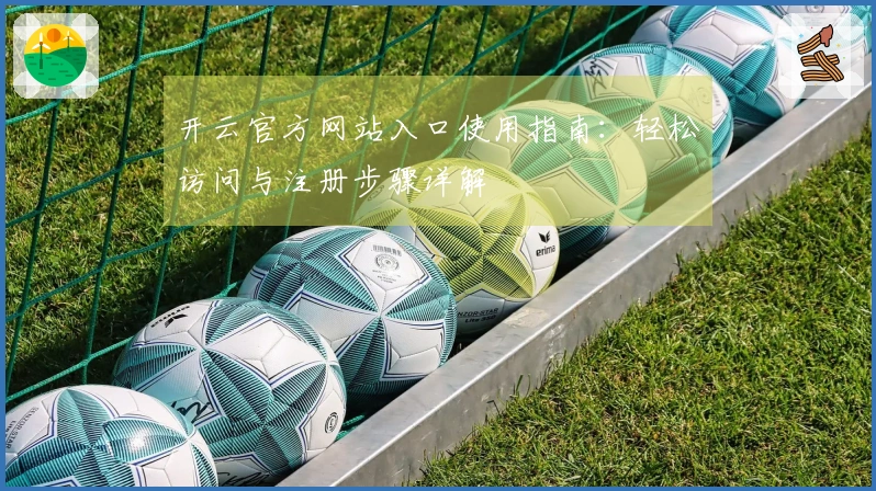 开云官方网站入口使用指南：轻松访问与注册步骤详解