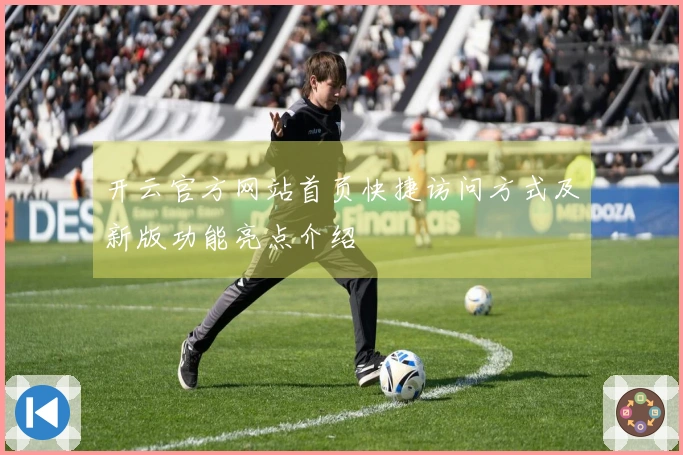 开云官方网站首页快捷访问方式及新版功能亮点介绍